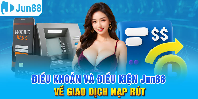 Đảm bảo hiểu rõ về điều khoản điều kiện về giao dịch nạp rút 